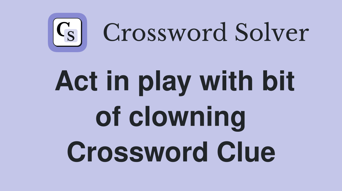 Act in play with bit of clowning Crossword Clue