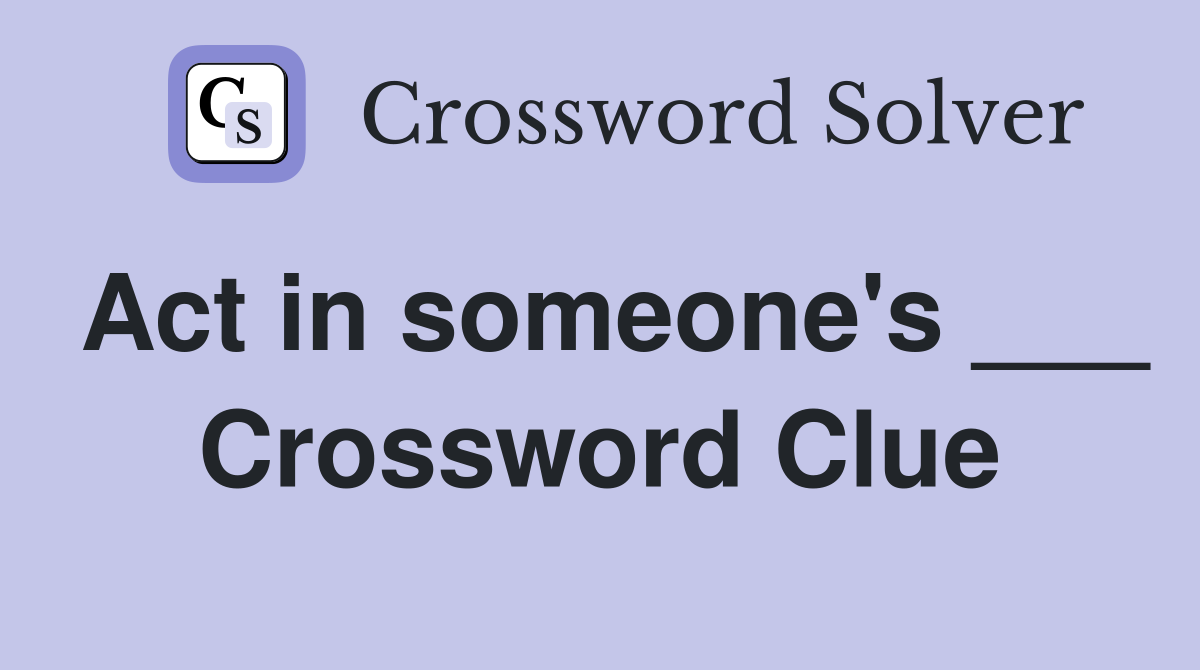 Act in someone's ___ Crossword Clue