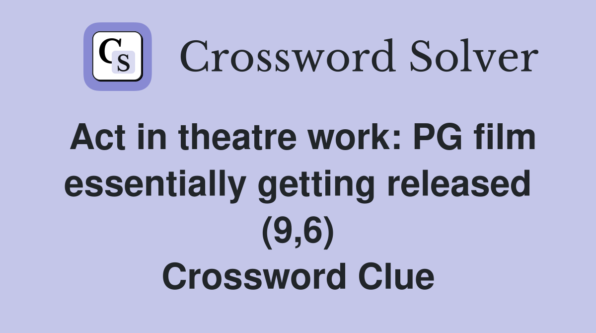 Act in theatre work: PG film essentially getting released (9,6) Crossword Clue