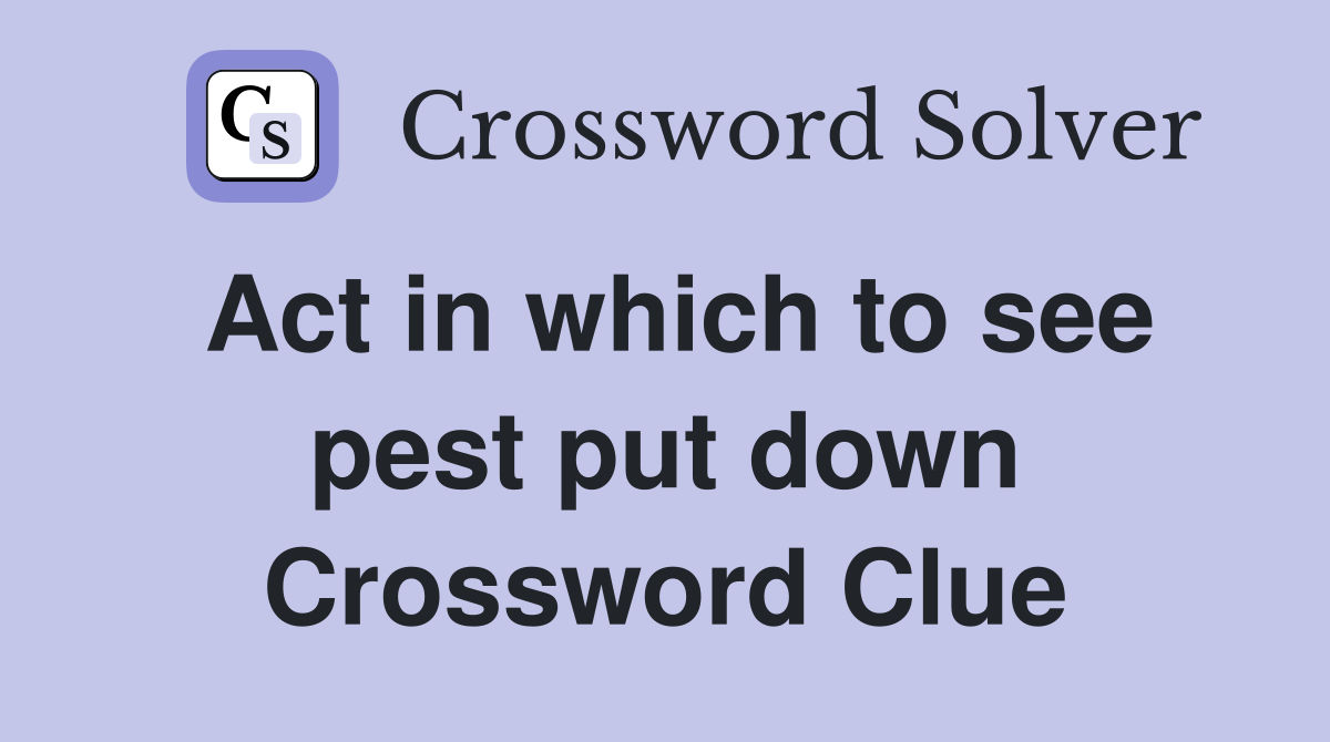 Act in which to see pest put down Crossword Clue
