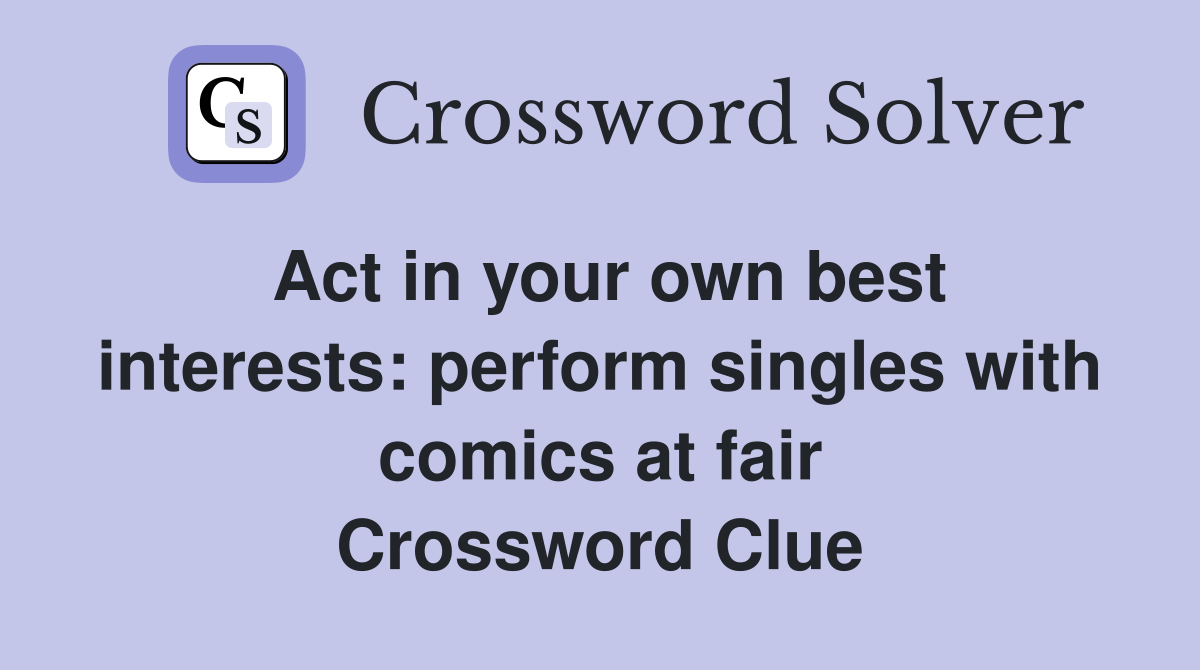 Act in your own best interests: perform singles with comics at fair Crossword Clue
