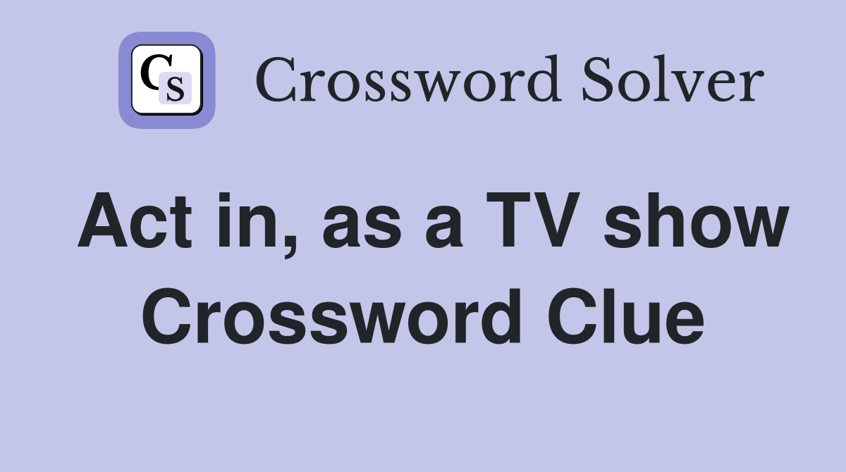 Act in, as a TV show Crossword Clue