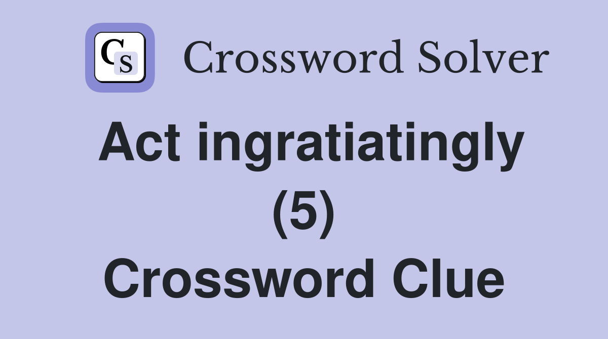 Act ingratiatingly (5) Crossword Clue