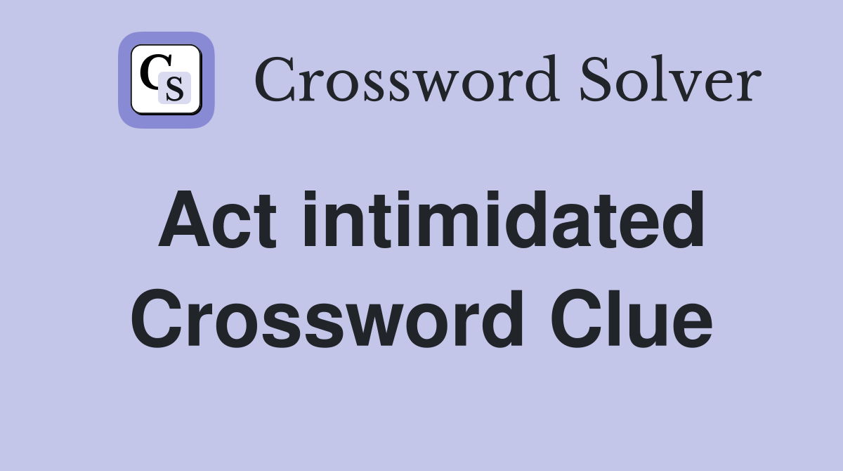Act intimidated Crossword Clue