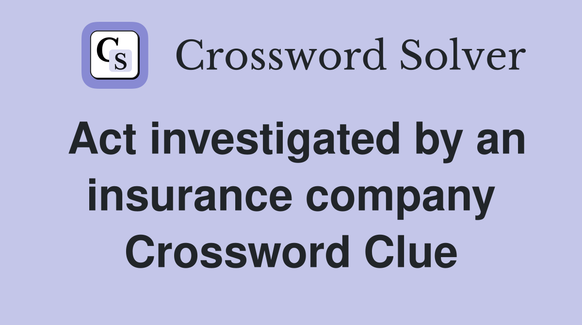 Act investigated by an insurance company Crossword Clue