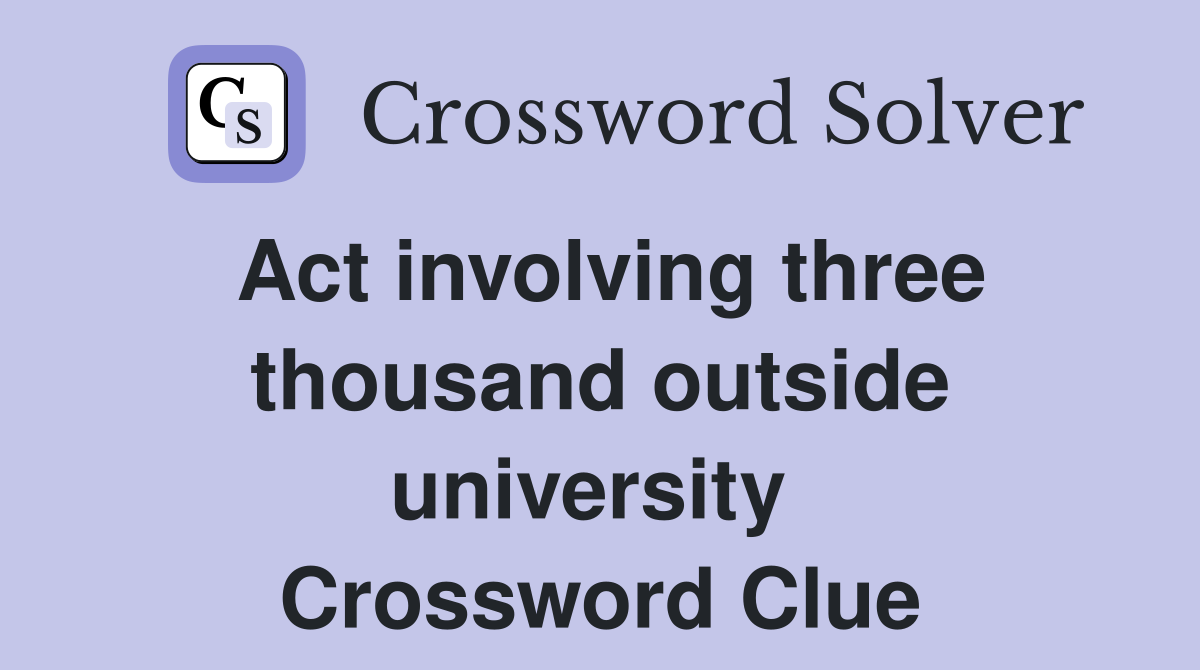 Act involving three thousand outside university  Crossword Clue