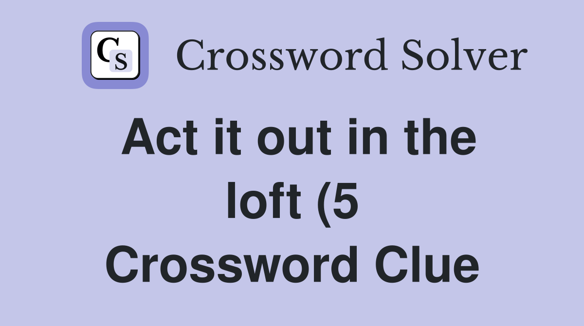 Act it out in the loft (5) Crossword Clue Answers Crossword Solver Act it out in the loft (5) Crossword Clue Answers Crossword Solver