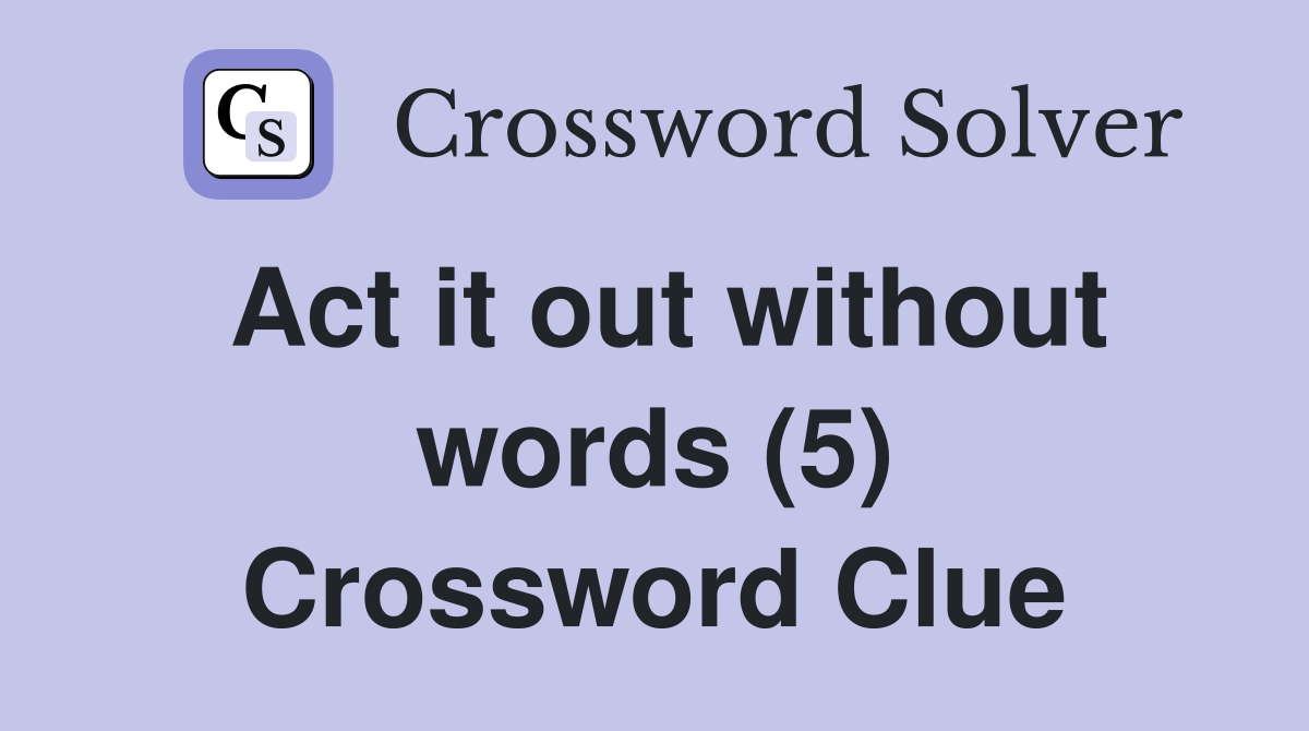 Act it out without words (5) Crossword Clue