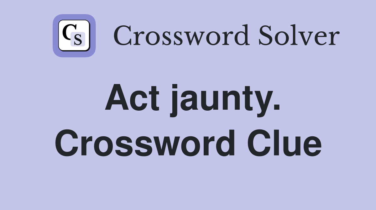 Act jaunty. Crossword Clue