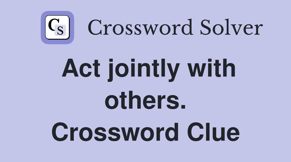 Act jointly with others. Crossword Clue