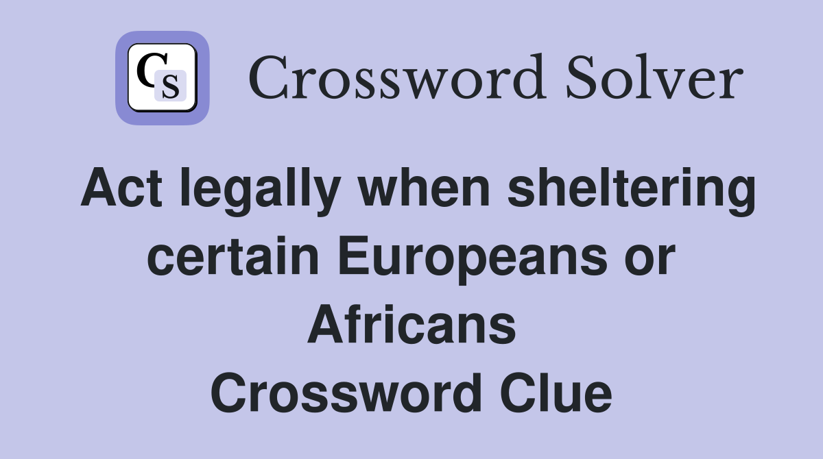 Act legally when sheltering certain Europeans or Africans Crossword Clue