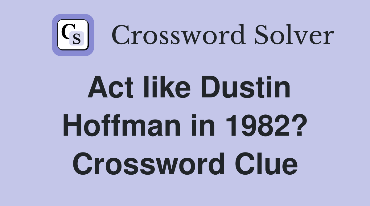 Act like Dustin Hoffman in 1982? Crossword Clue