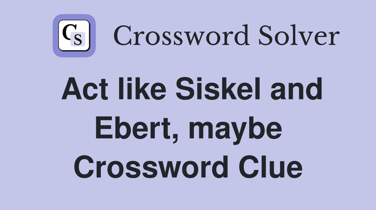 Act like Siskel and Ebert, maybe Crossword Clue