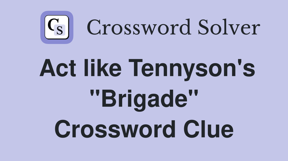 Act like Tennyson's "Brigade" Crossword Clue