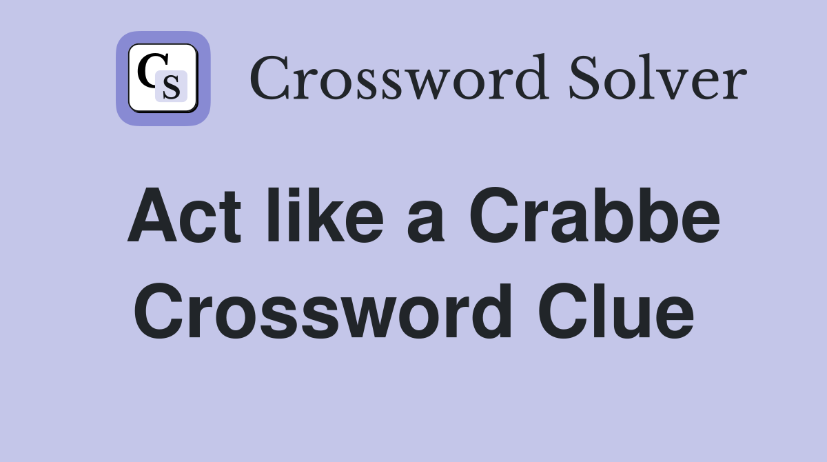 Act like a Crabbe Crossword Clue
