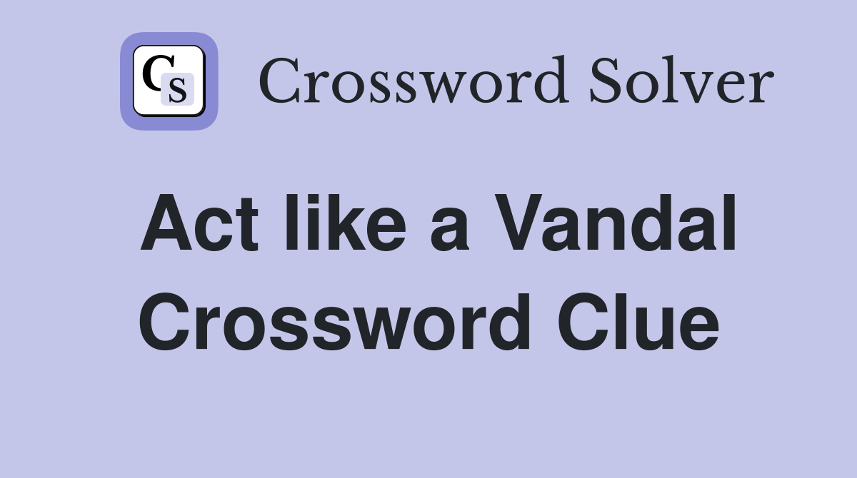 Act like a Vandal Crossword Clue