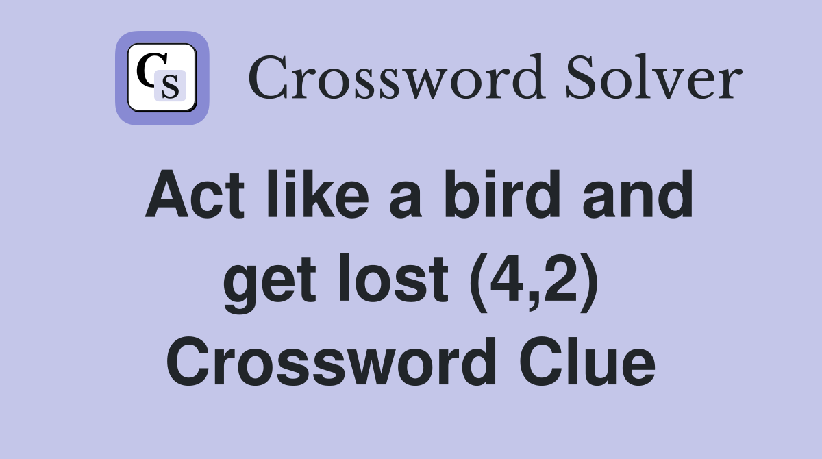 Act like a bird and get lost (4,2) Crossword Clue