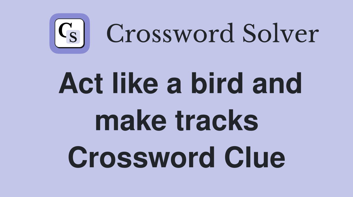Act like a bird and make tracks Crossword Clue