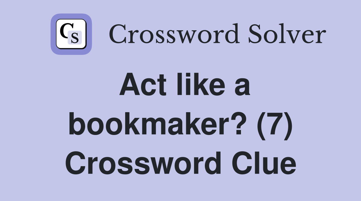 Act like a bookmaker? (7) Crossword Clue