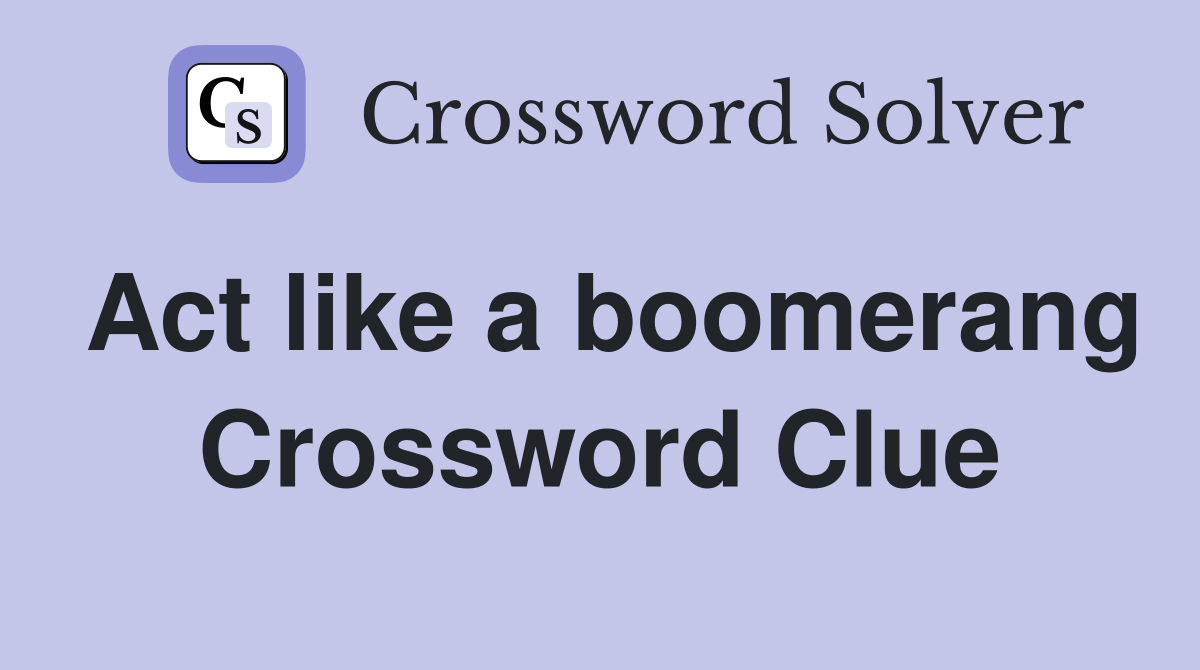 Act like a boomerang Crossword Clue