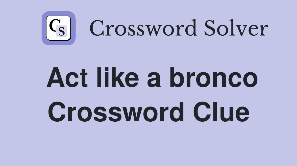 Act like a bronco Crossword Clue