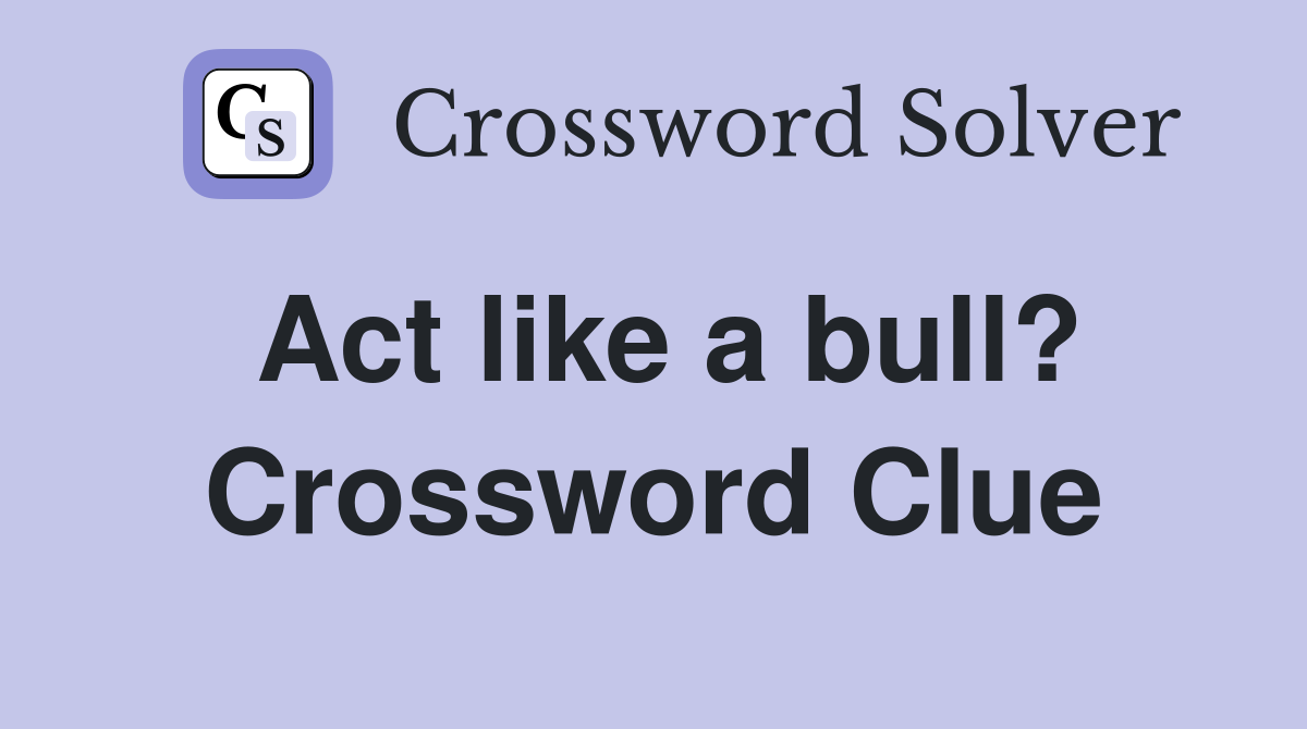 Act like a bull? Crossword Clue
