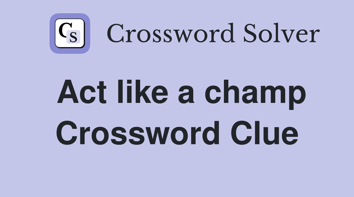 Act like a champ Crossword Clue
