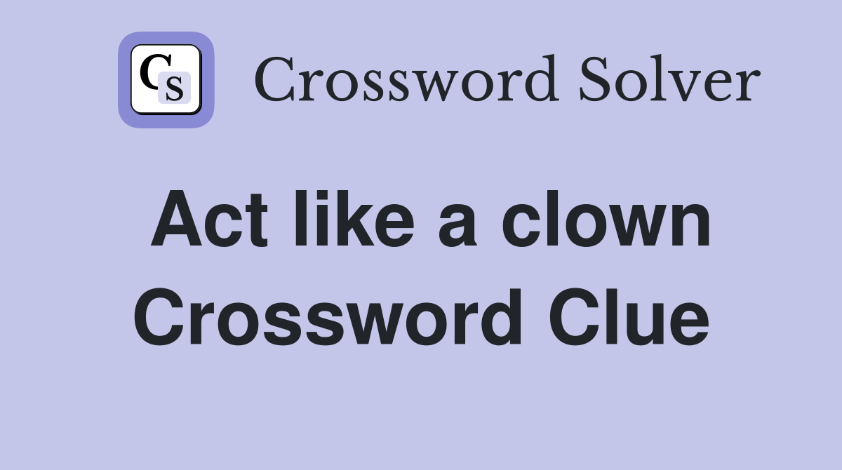 Act like a clown Crossword Clue