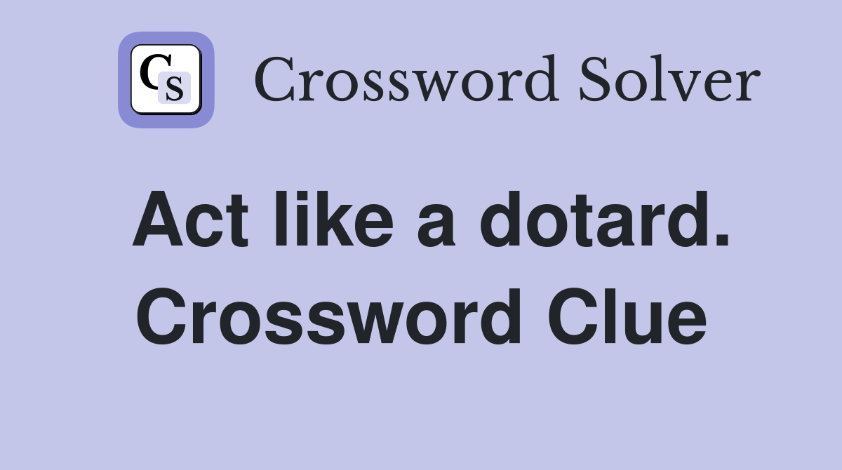 Act like a dotard. Crossword Clue