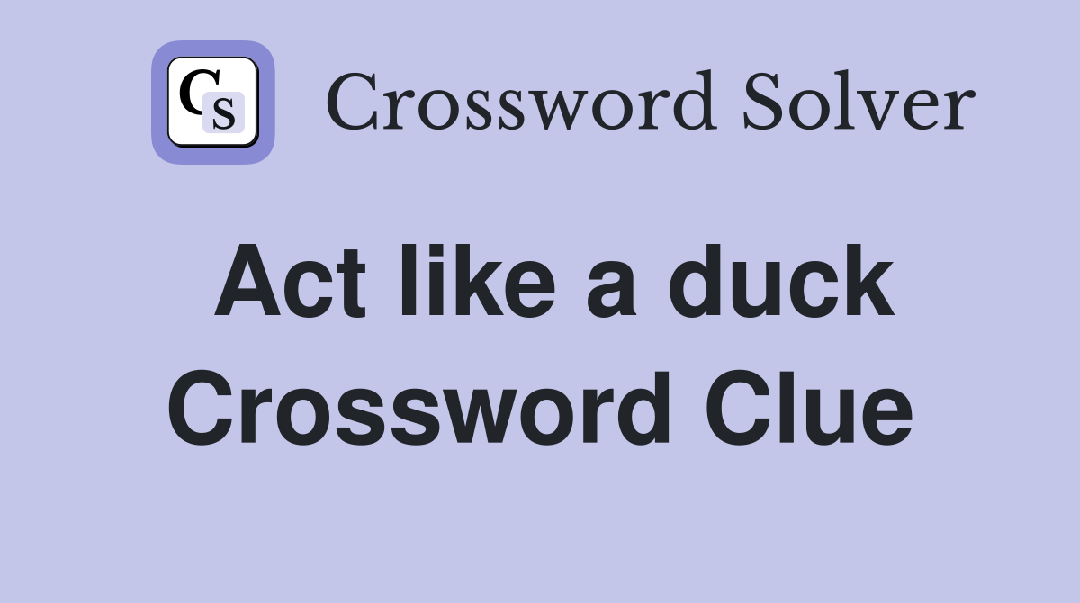 Act like a duck Crossword Clue