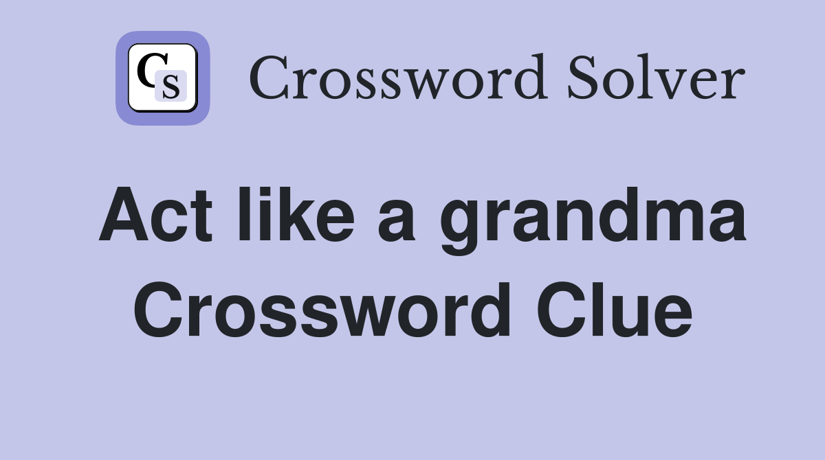 Act like a grandma Crossword Clue