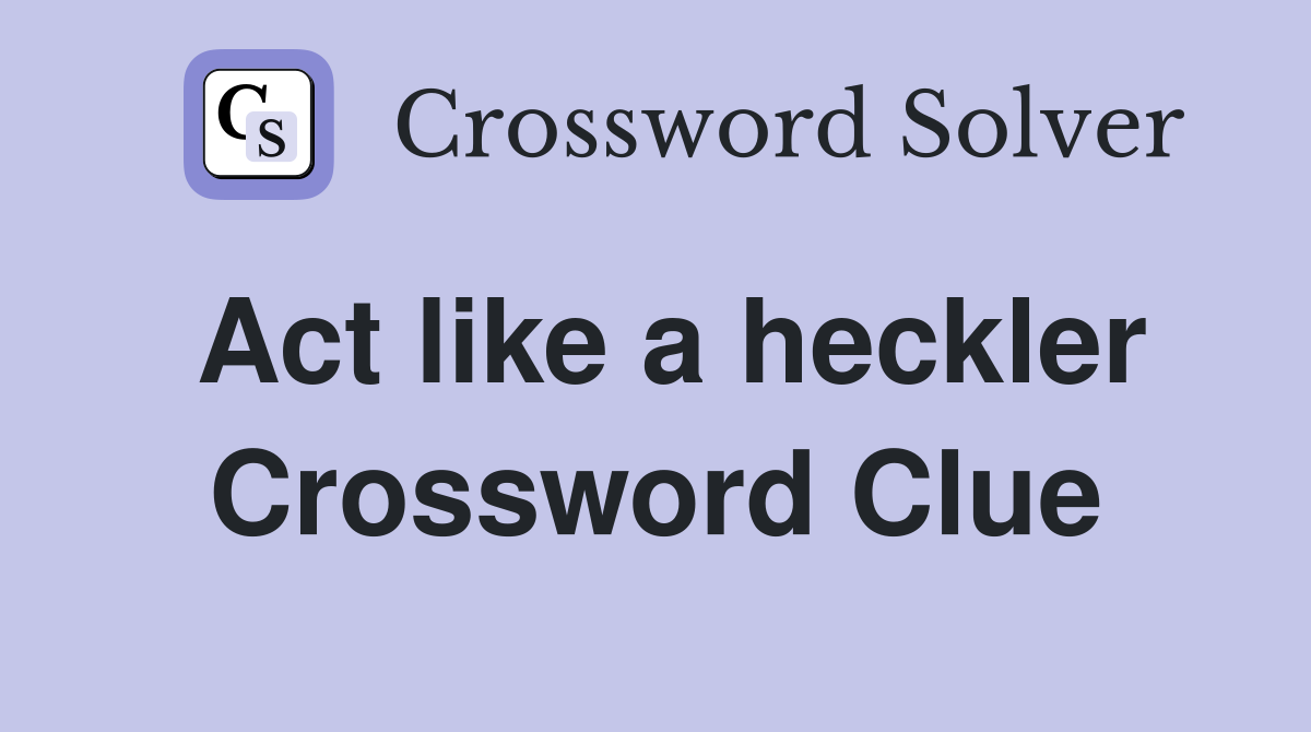 Act like a heckler Crossword Clue