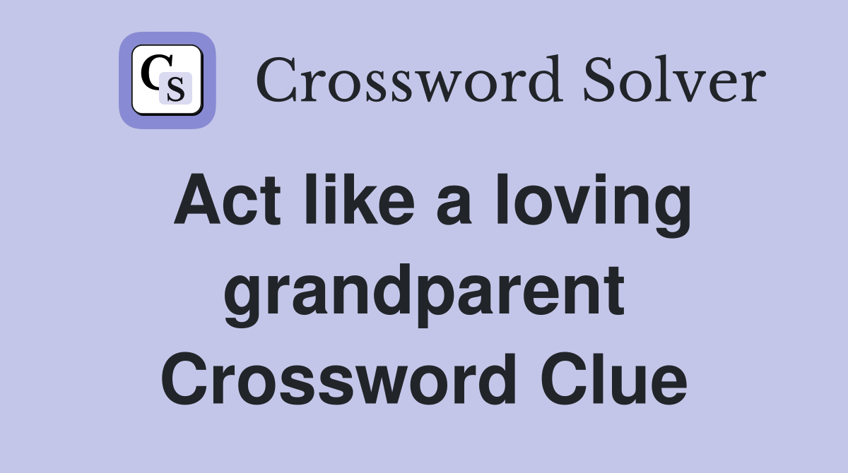 Act like a loving grandparent Crossword Clue