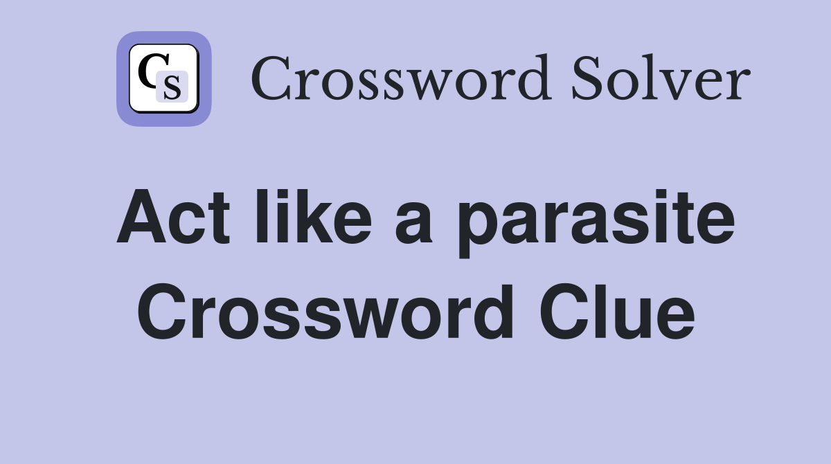 Act like a parasite Crossword Clue