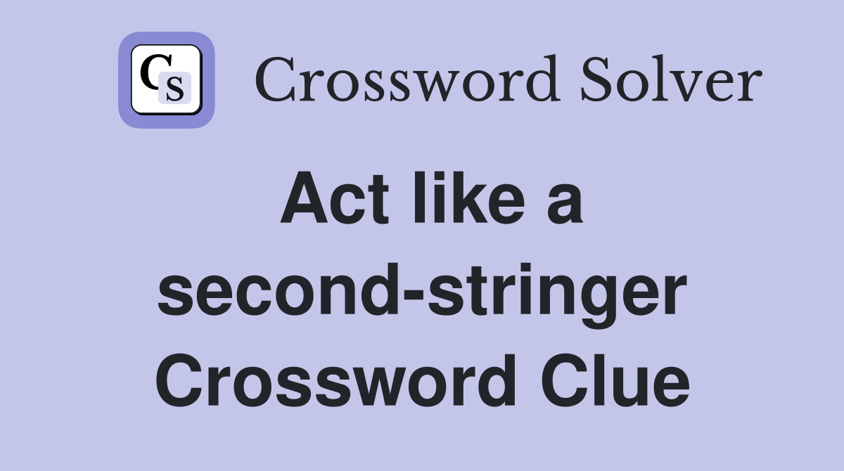 Act like a second-stringer Crossword Clue