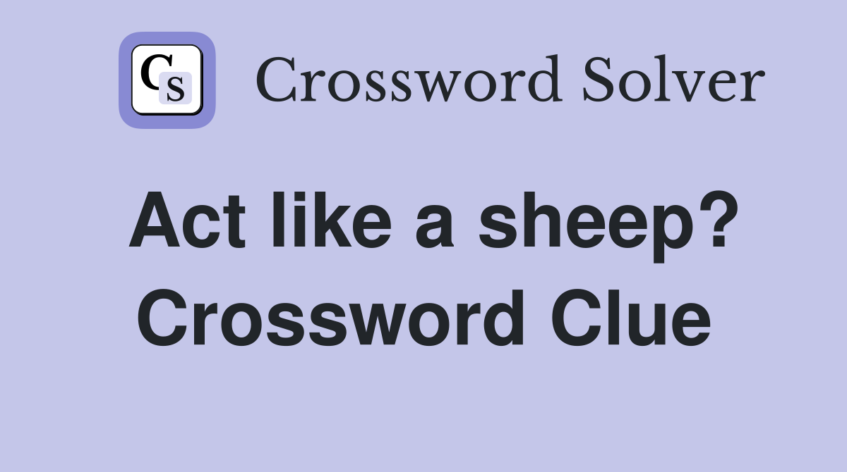 Act like a sheep? Crossword Clue