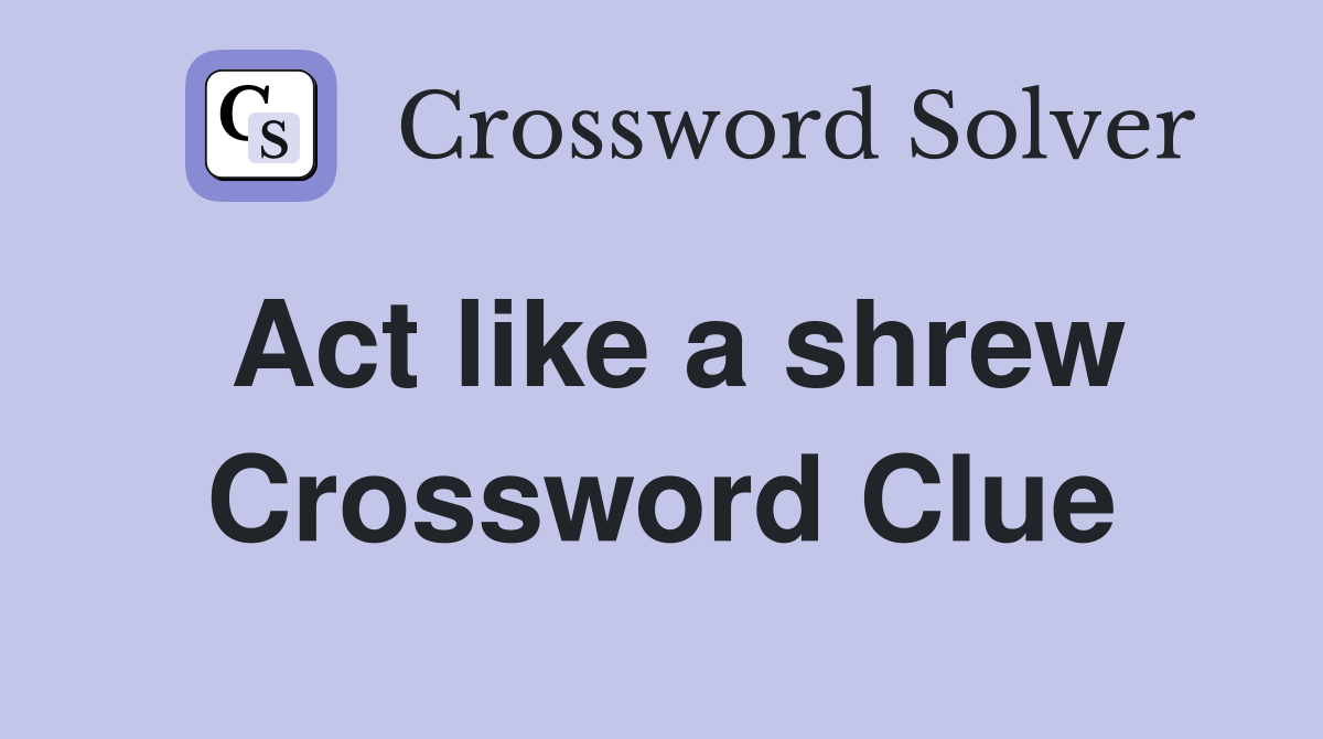 Act like a shrew Crossword Clue