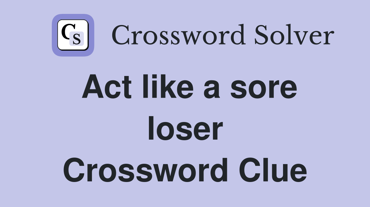 Act like a sore loser Crossword Clue