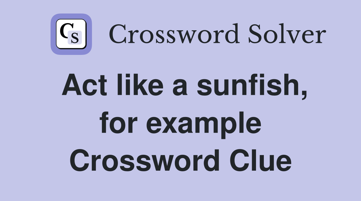 Act like a sunfish, for example Crossword Clue