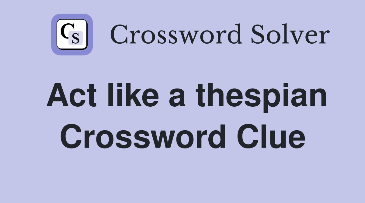 Act like a thespian Crossword Clue