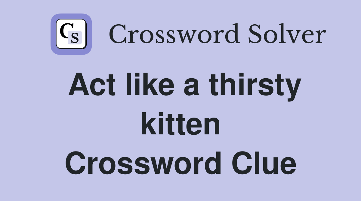 Act like a thirsty kitten Crossword Clue