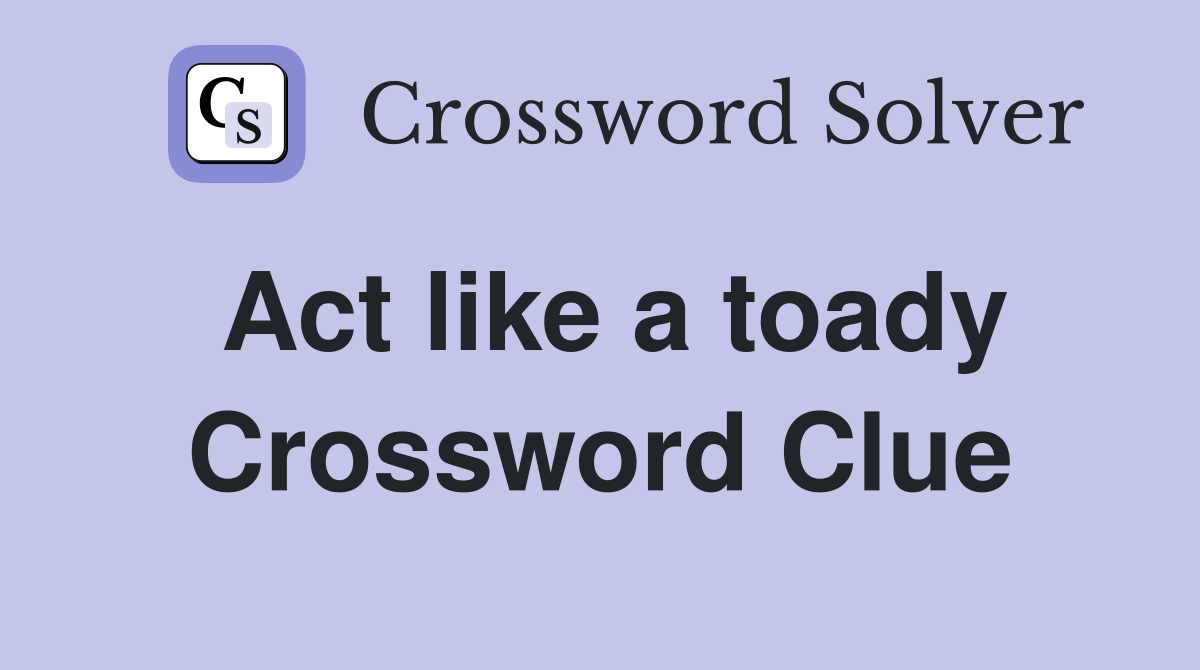 Act like a toady Crossword Clue