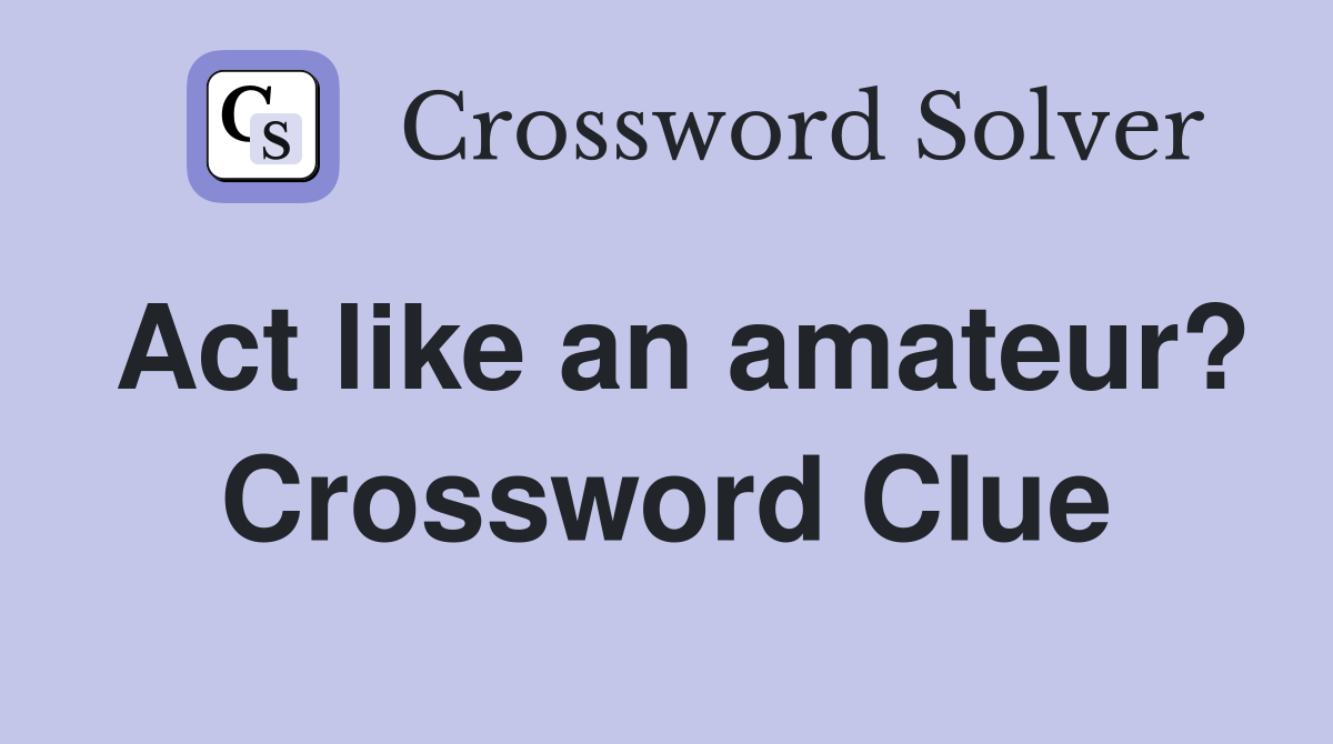 Act like an amateur? Crossword Clue