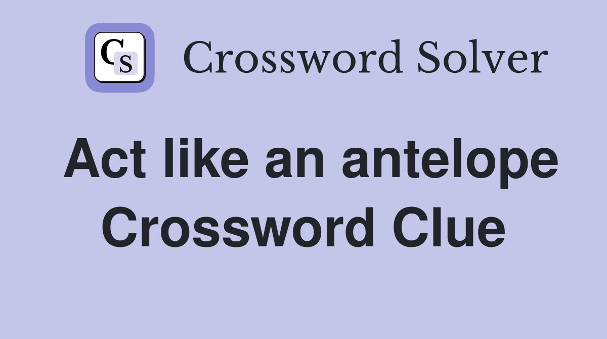 Act like an antelope Crossword Clue