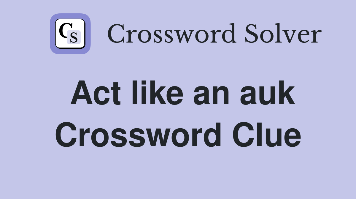 Act like an auk Crossword Clue