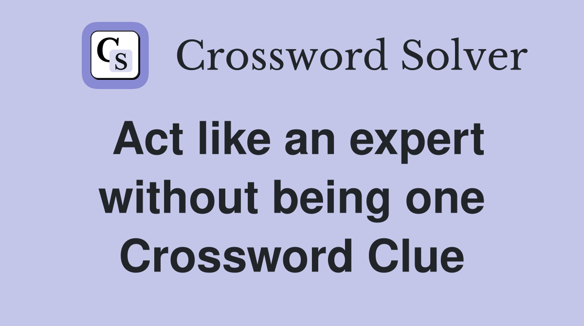 Act like an expert without being one Crossword Clue
