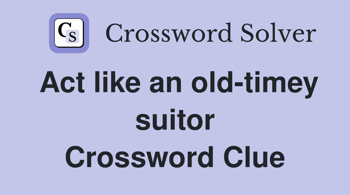 Act like an old-timey suitor Crossword Clue