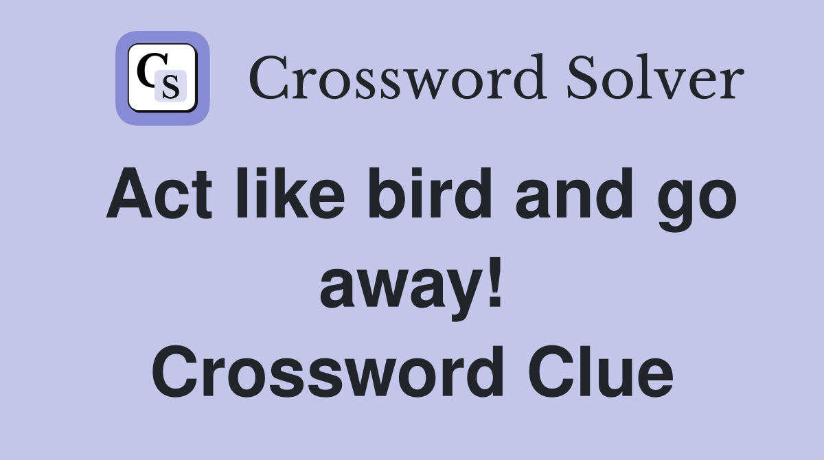 Act like bird and go away! Crossword Clue