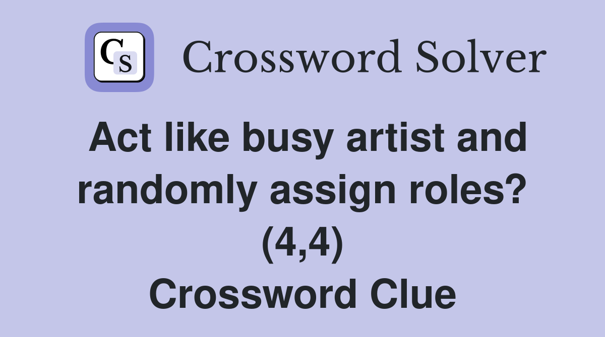 Act like busy artist and randomly assign roles? (4,4) Crossword Clue