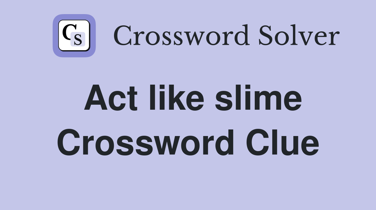 Act like slime Crossword Clue